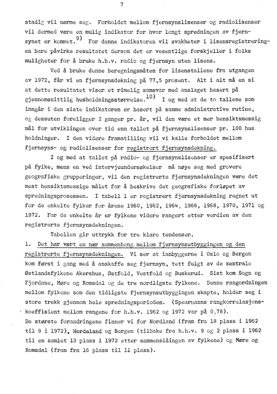 Ved a bruke denne beregningsmåten for lisenstallene fra utgangen av 1972, får vi en fjernsynsdekning på 77,5 prosent.