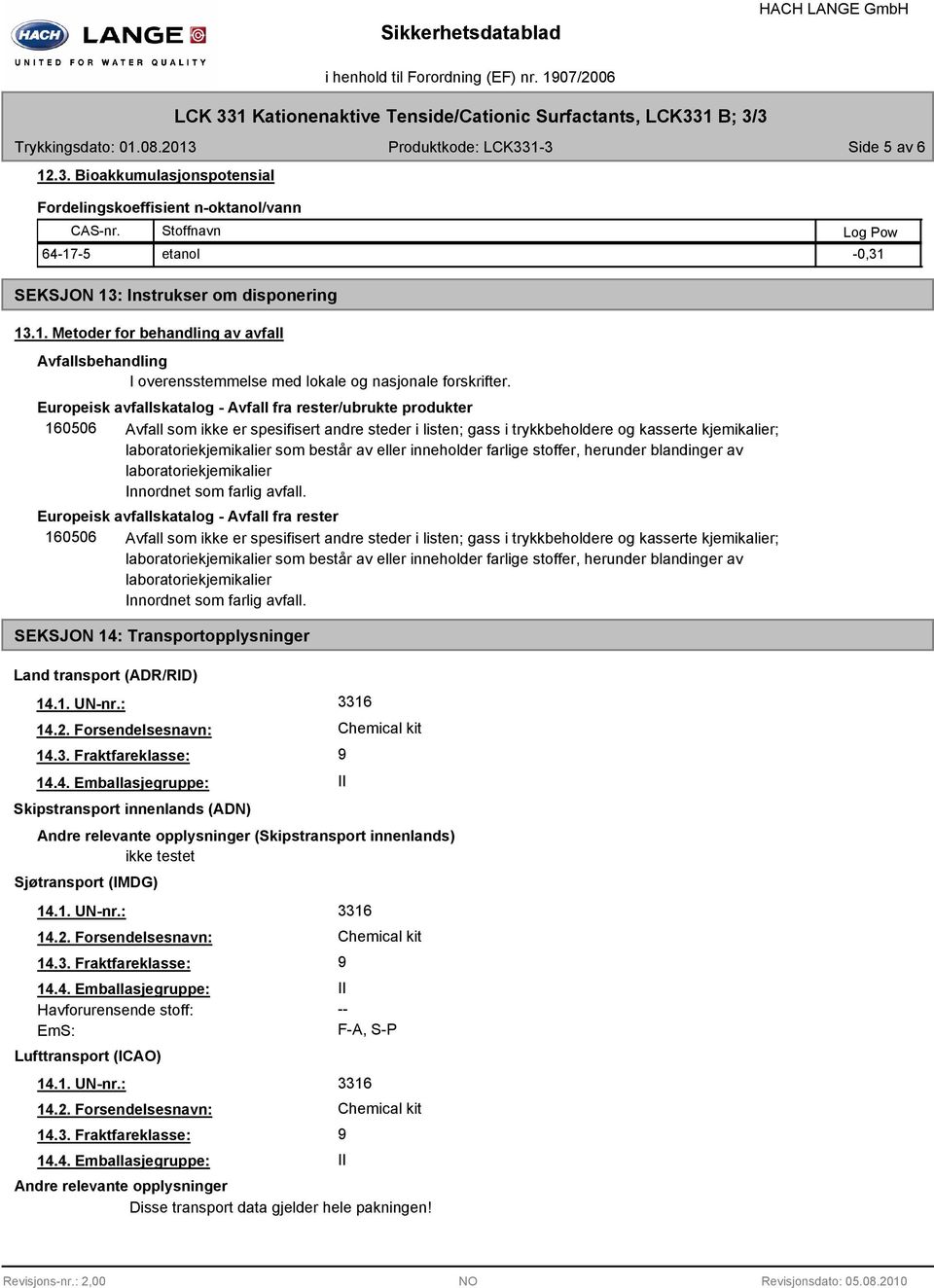 Europeisk avfallskatalog - Avfall fra rester/ubrukte produkter 160506 Avfall som ikke er spesifisert andre steder i listen; gass i trykkbeholdere og kasserte kjemikalier; laboratoriekjemikalier som