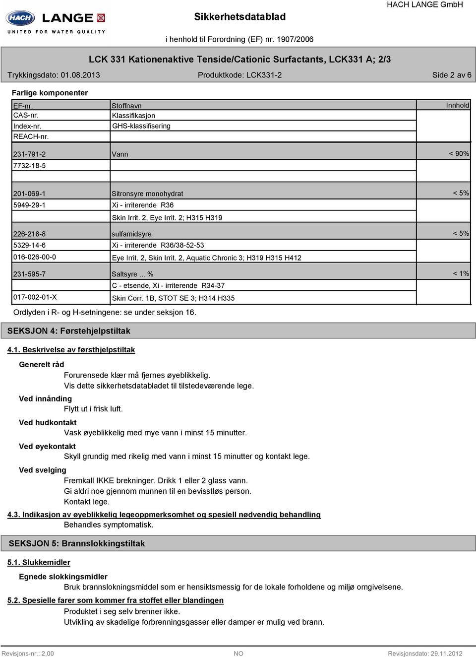 2; H315 H319 sulfamidsyre Xi - irriterende R36/38-52-53 Eye Irrit. 2, Skin Irrit. 2, Aquatic Chronic 3; H319 H315 H412 < 5% < 5% 231-595-7 Saltsyre.