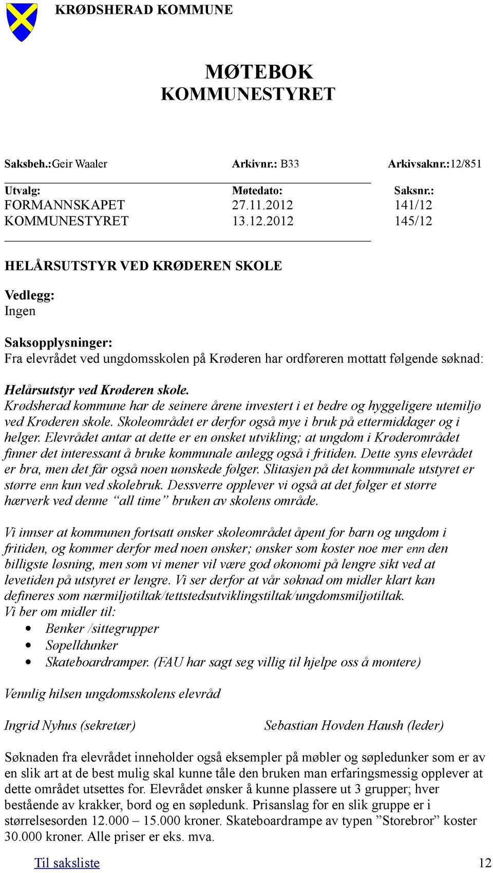 141/12 KOMMUNESTYRET 13.12.2012 145/12 HELÅRSUTSTYR VED KRØDEREN SKOLE Vedlegg: Ingen Saksopplysninger: Fra elevrådet ved ungdomsskolen på Krøderen har ordføreren mottatt følgende søknad: Helårsutstyr ved Krøderen skole.