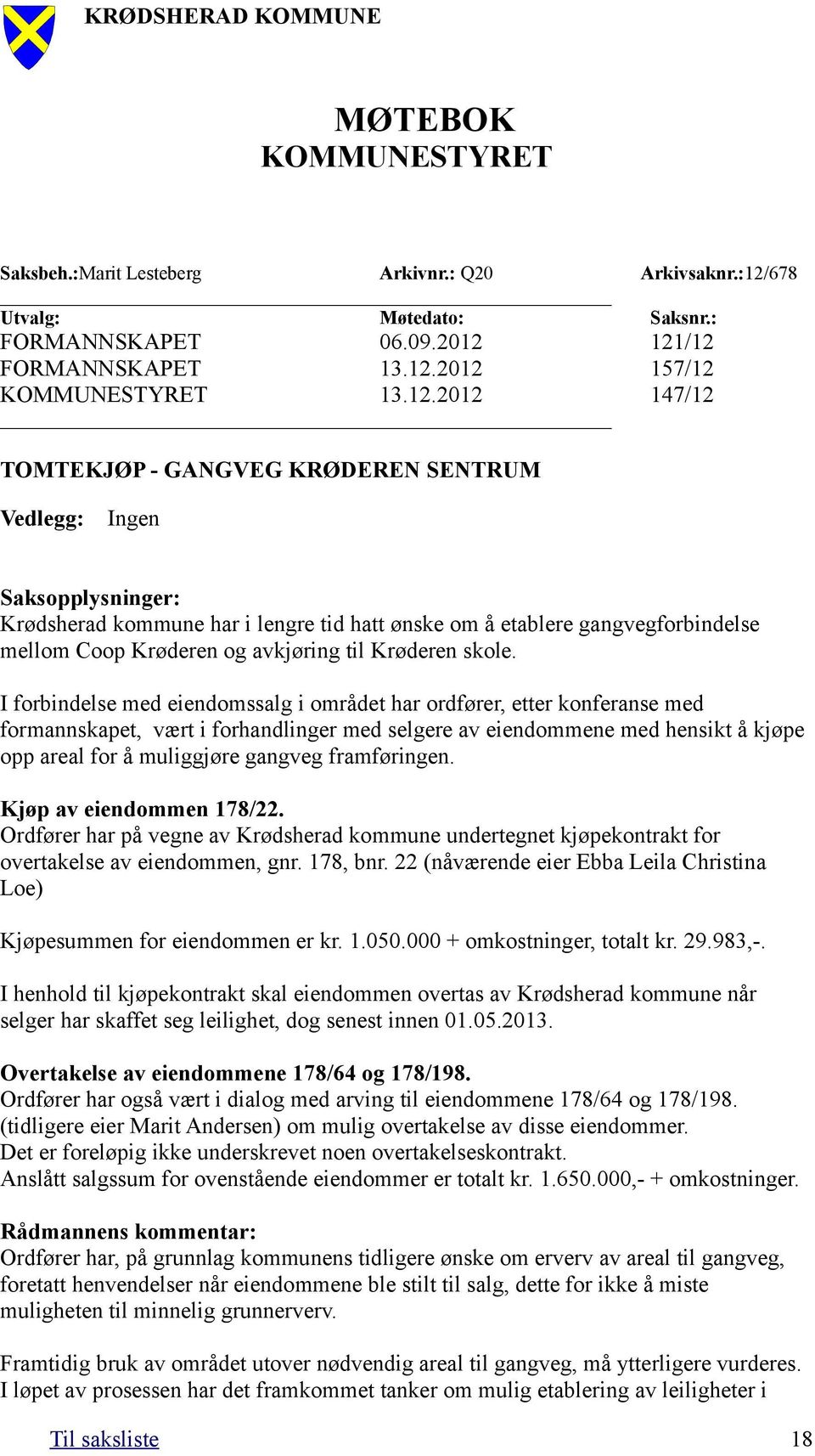 121/12 FORMANNSKAPET 13.12.2012 157/12 KOMMUNESTYRET 13.12.2012 147/12 TOMTEKJØP - GANGVEG KRØDEREN SENTRUM Vedlegg: Ingen Saksopplysninger: Krødsherad kommune har i lengre tid hatt ønske om å