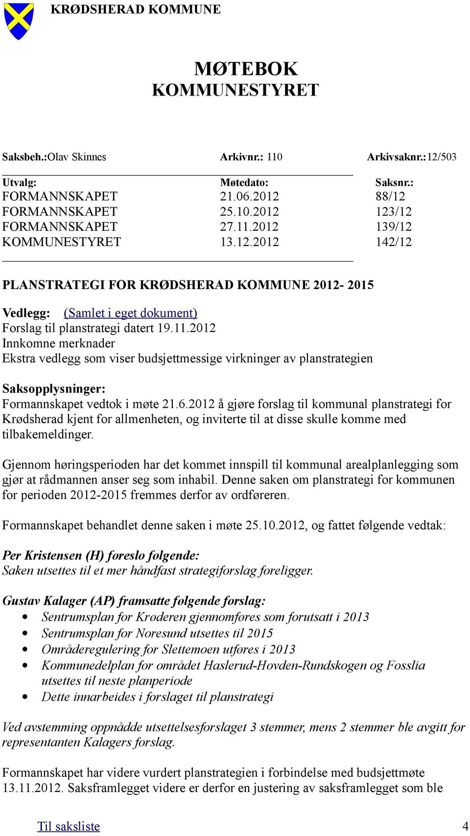 2012 Innkomne merknader Ekstra vedlegg som viser budsjettmessige virkninger av planstrategien Saksopplysninger: Formannskapet vedtok i møte 21.6.