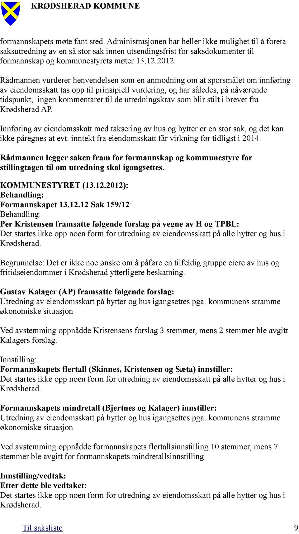 Rådmannen vurderer henvendelsen som en anmodning om at spørsmålet om innføring av eiendomsskatt tas opp til prinsipiell vurdering, og har således, på nåværende tidspunkt, ingen kommentarer til de