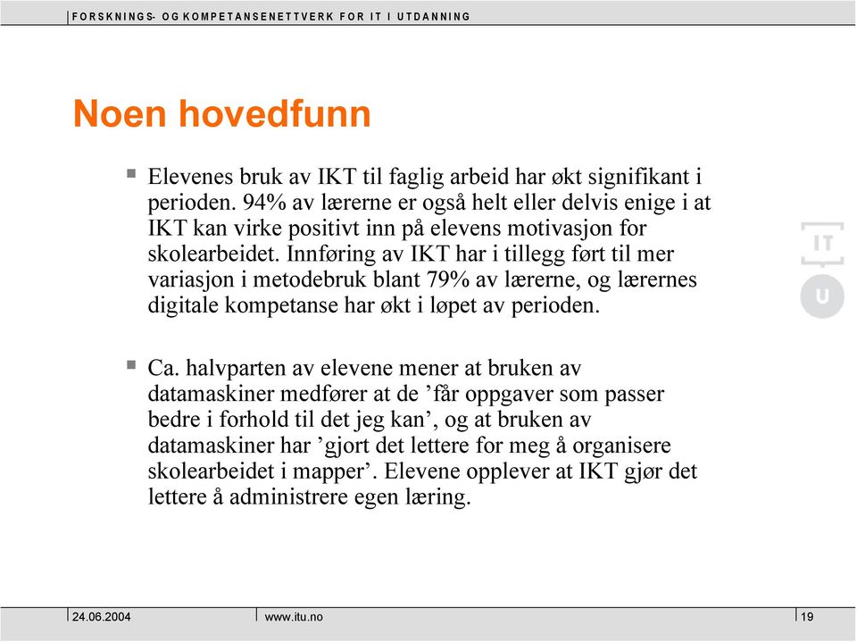 Innføring av IKT har i tillegg ført til mer variasjon i metodebruk blant 79% av lærerne, og lærernes digitale kompetanse har økt i løpet av perioden. Ca.