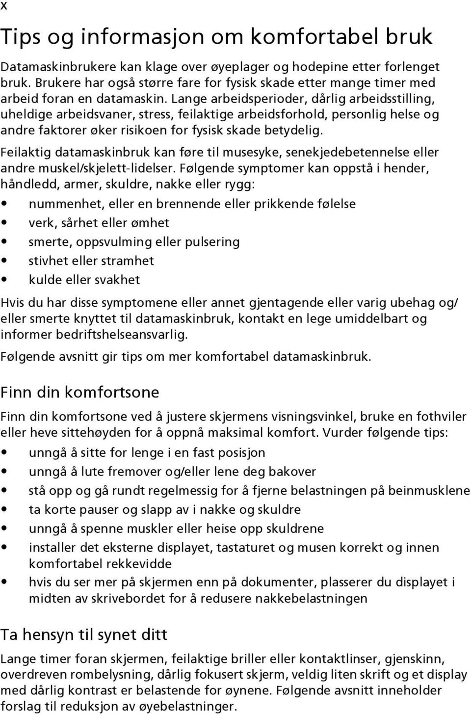 Lange arbeidsperioder, dårlig arbeidsstilling, uheldige arbeidsvaner, stress, feilaktige arbeidsforhold, personlig helse og andre faktorer øker risikoen for fysisk skade betydelig.