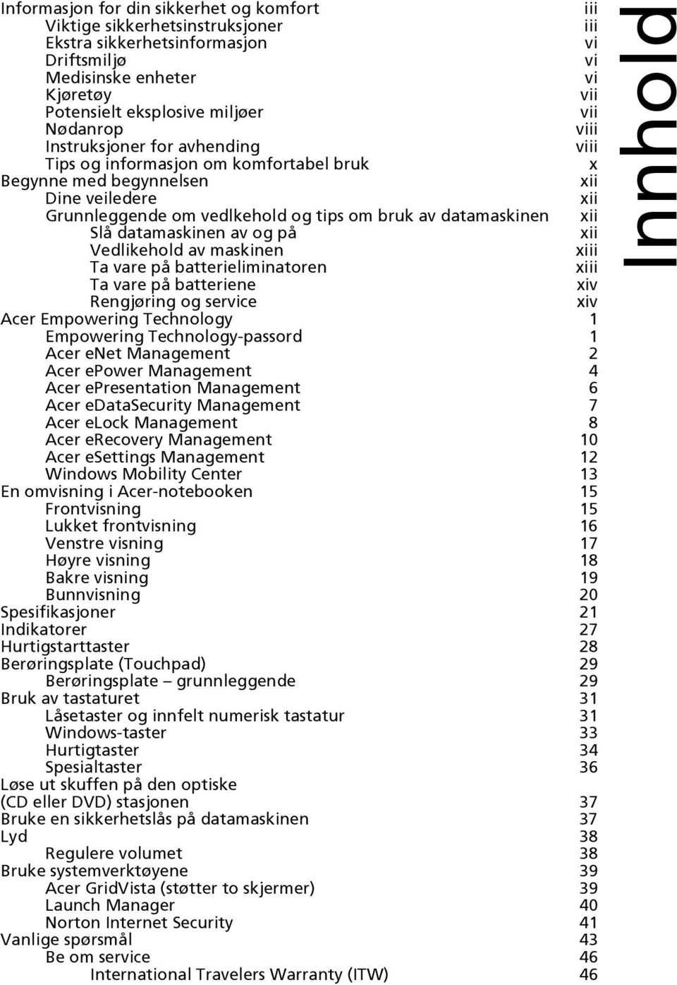 Slå datamaskinen av og på xii Vedlikehold av maskinen xiii Ta vare på batterieliminatoren xiii Ta vare på batteriene xiv Rengjøring og service xiv Acer Empowering Technology 1 Empowering