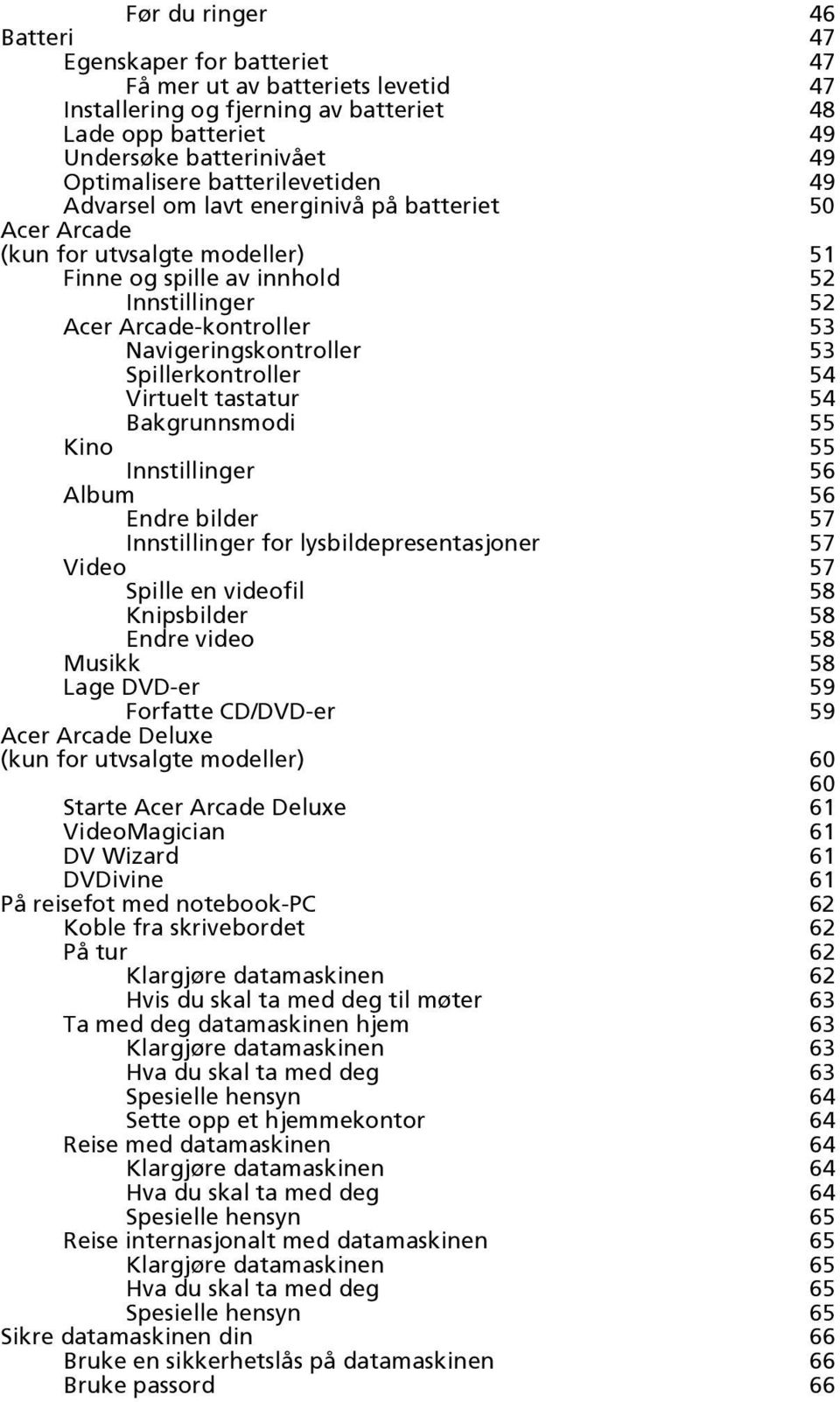 Navigeringskontroller 53 Spillerkontroller 54 Virtuelt tastatur 54 Bakgrunnsmodi 55 Kino 55 Innstillinger 56 Album 56 Endre bilder 57 Innstillinger for lysbildepresentasjoner 57 Video 57 Spille en