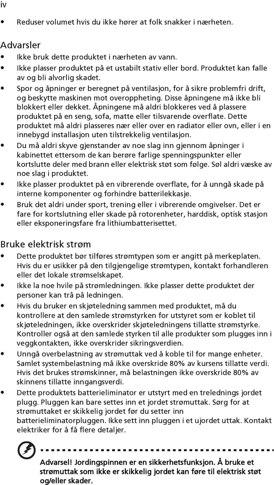 Disse åpningene må ikke bli blokkert eller dekket. Åpningene må aldri blokkeres ved å plassere produktet på en seng, sofa, matte eller tilsvarende overflate.