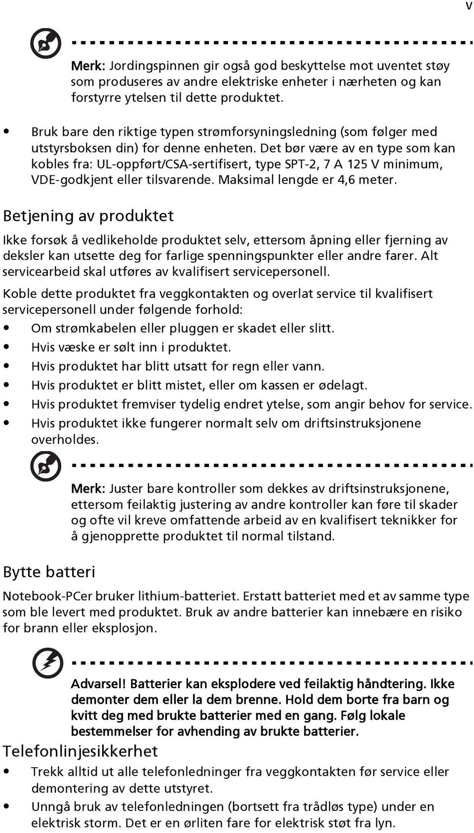 Det bør være av en type som kan kobles fra: UL-oppført/CSA-sertifisert, type SPT-2, 7 A 125 V minimum, VDE-godkjent eller tilsvarende. Maksimal lengde er 4,6 meter.