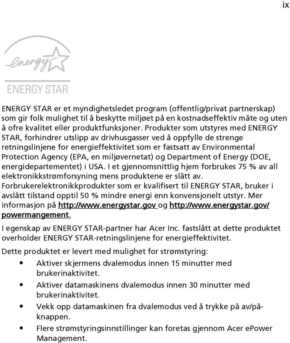 en miljøvernetat) og Department of Energy (DOE, energidepartementet) i USA. I et gjennomsnittlig hjem forbrukes 75 % av all elektronikkstrømforsyning mens produktene er slått av.