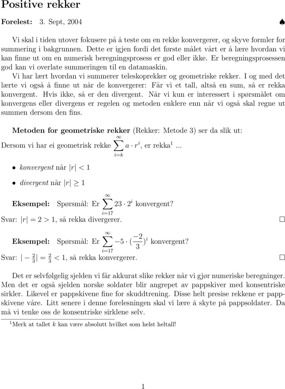 V har lært hvorda v summerer teleskoprekker og geometrske rekker. I og med det lærte v også å fe ut år de kovergerer: Får v et tall, altså e sum, så er rekka koverget. Hvs kke, så er de dverget.