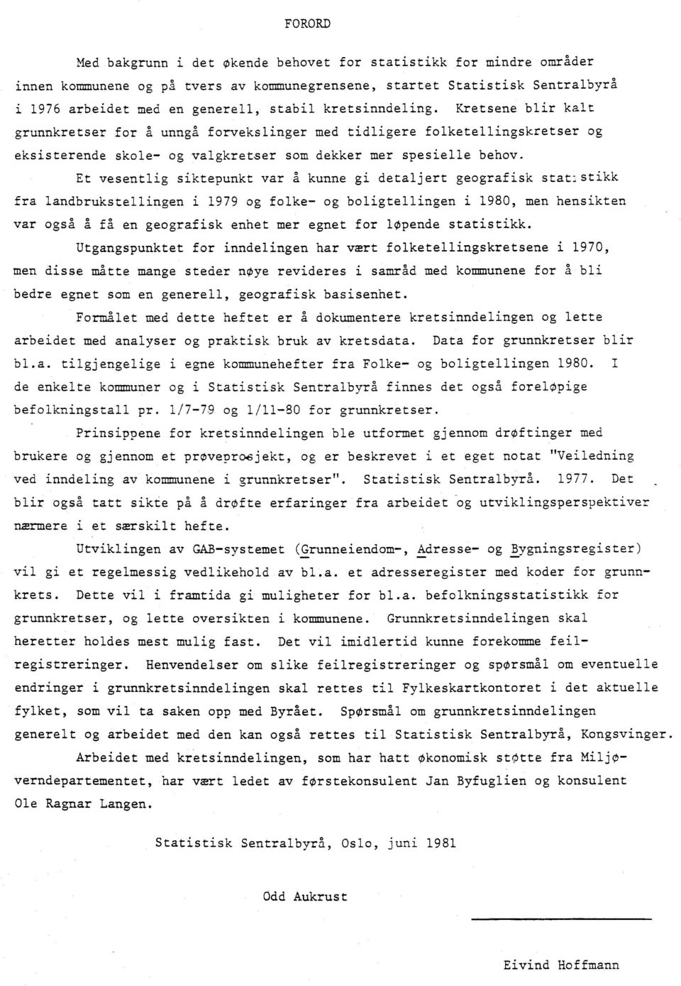 Et vesentlig siktepunkt var a kunne gi detaljert geografisk stat stikk fra landbrukstellingen i 1979 og folke- og boligtellingen i 1980, men hensikten var også a fa en geografisk enhet mer egnet for