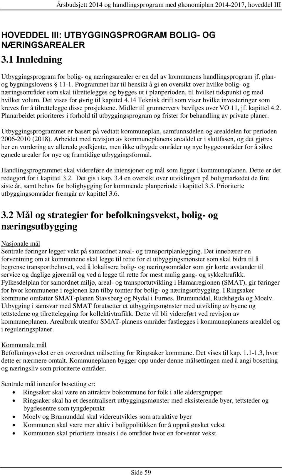 Det vises for øvrig til kapittel 4.14 Teknisk drift som viser hvilke investeringer som kreves for å tilrettelegge disse prosjektene. Midler til grunnerverv bevilges over VO 11, jf. kapittel 4.2.