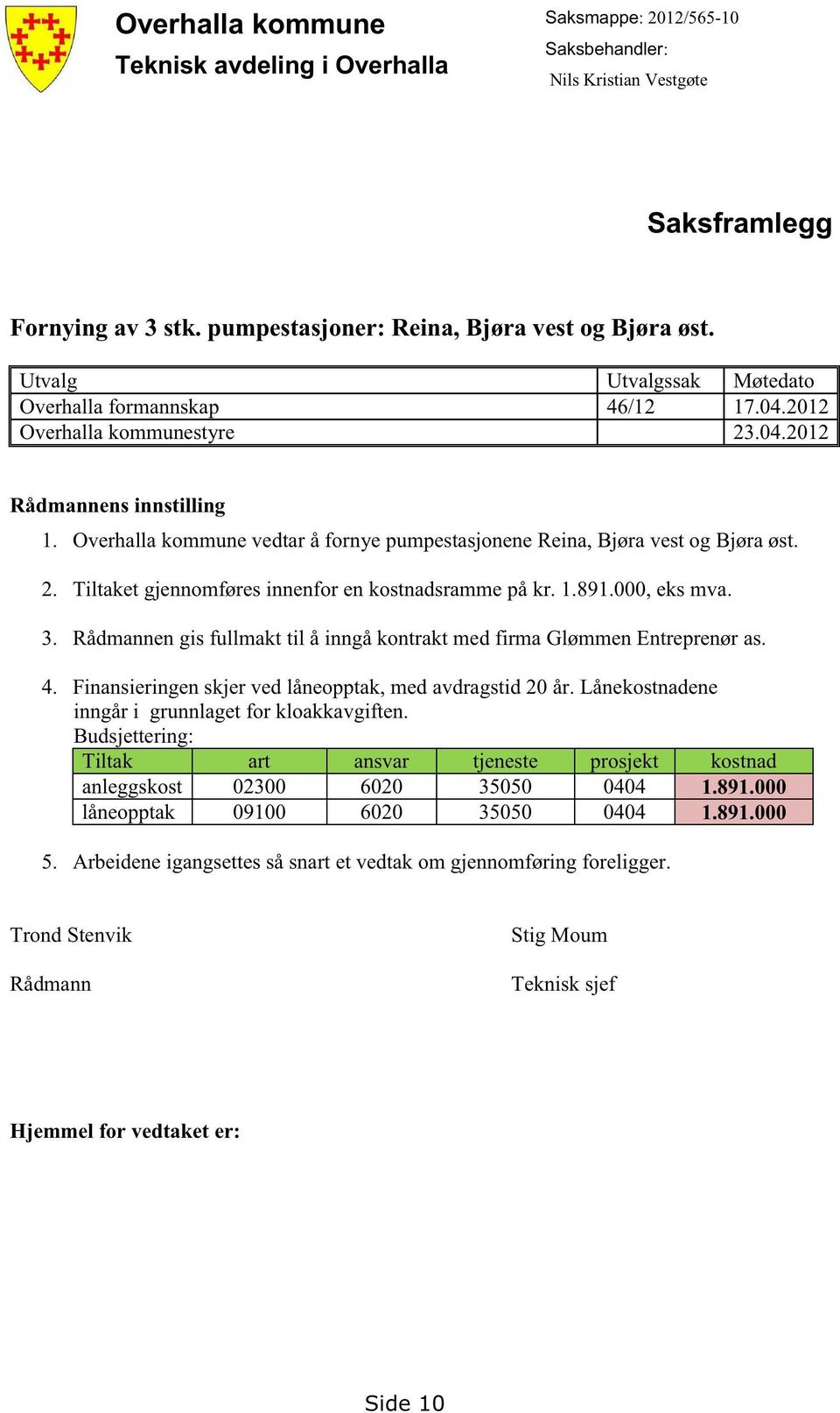 1.891.000,eksmva. 3. Rådmannengisfullmakt til å inngåkontraktmedfirma GlømmenEntreprenøras. 4. Finansieringenskjervedlåneopptak,medavdragstid20 år. Lånekostnadene inngåri grunnlagetfor kloakkavgiften.