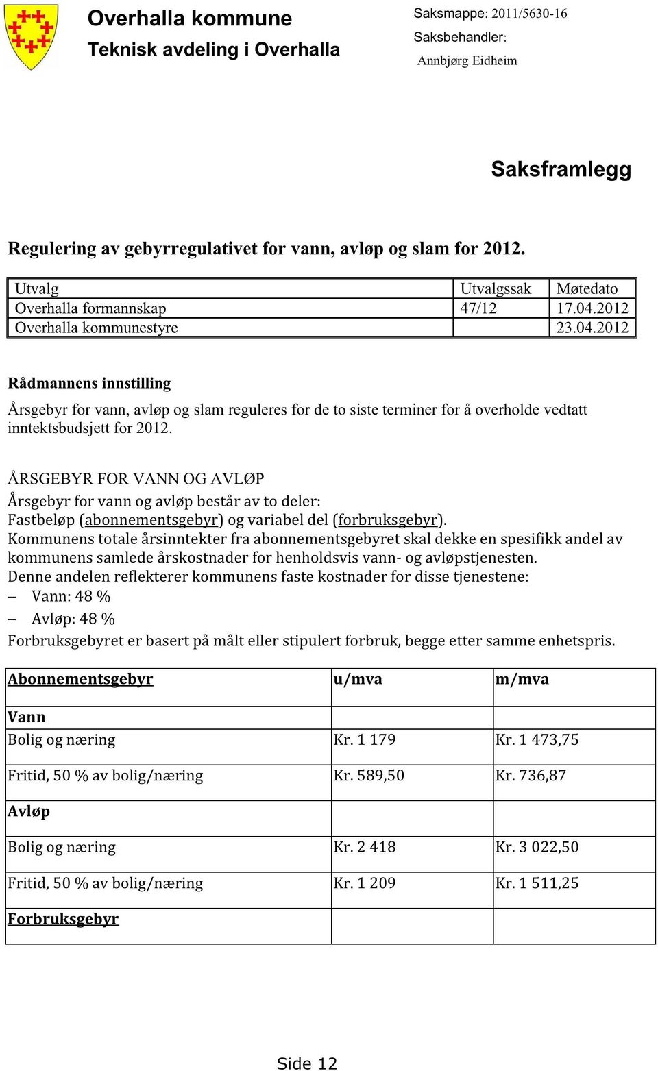 ÅRSGEBYRFORVANN OG AVLØP Årsgebyr for vann og avløpbestår av to deler: Fastbeløp(abonnementsgebyr) og variabel del (forbruksgebyr).