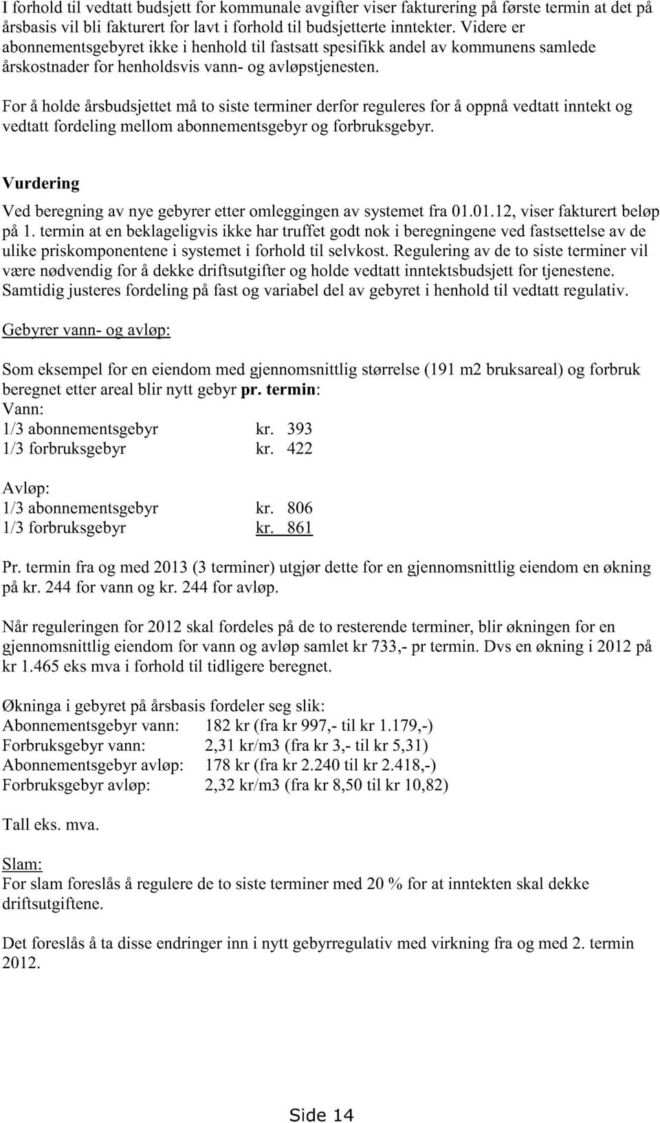 For å holdeårsbudsjettetmåto sisteterminerderforreguleresfor å oppnåvedtattinntektog vedtattfordelingmellomabonnementsgeb yr og forbruksgebyr.