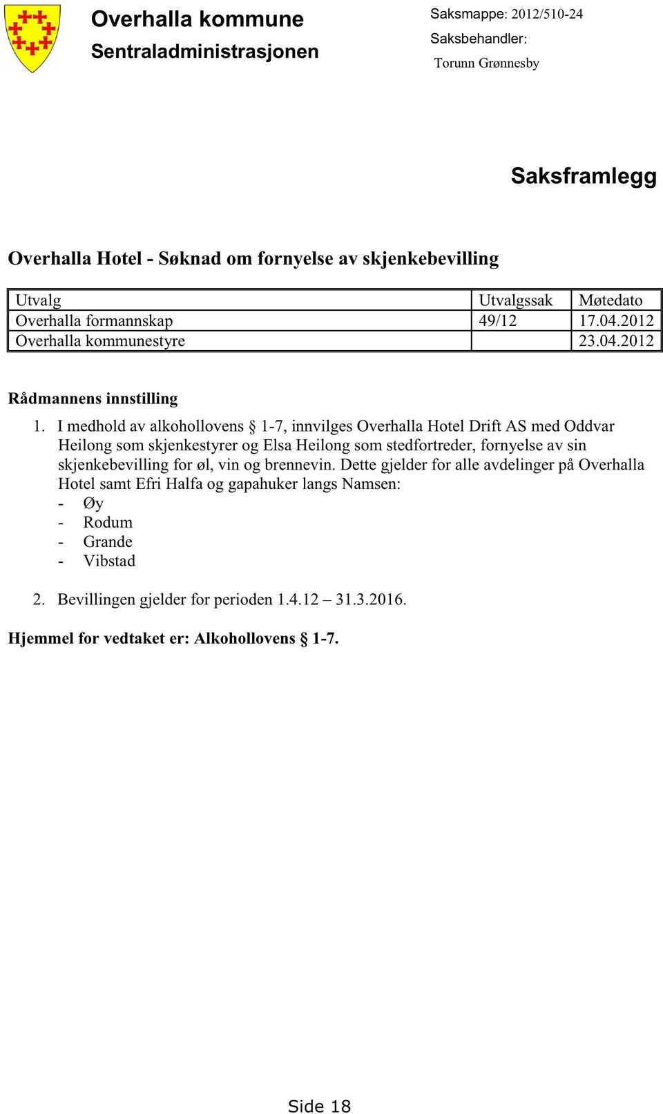 I medholdav alkohollovens 1-7, innvilgesoverhallahotel Drift AS medoddvar Heilongsomskjenkestyrer og ElsaHeilongsomstedfortreder,fornyelseav sin skjenkebevillingfor øl, vin