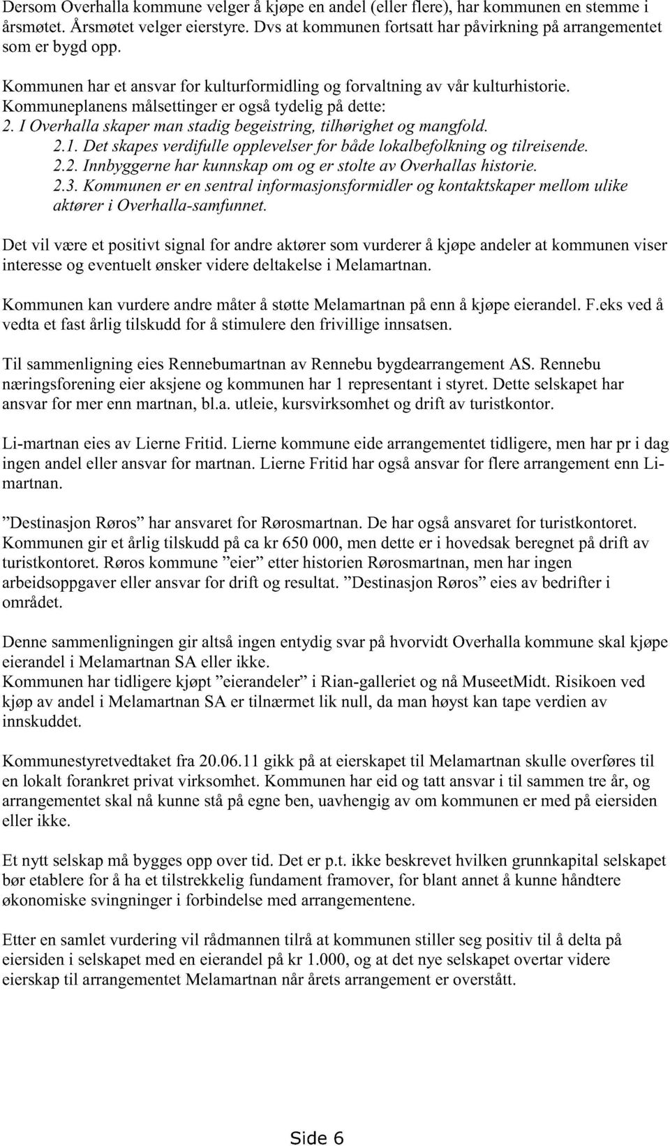 Det skapesverdifulleopplevelserfor bådelokalbefolkning og tilreisende. 2.2.Innbyggernehar kunnskapomog er stolteav Overhallashistorie. 2.3.