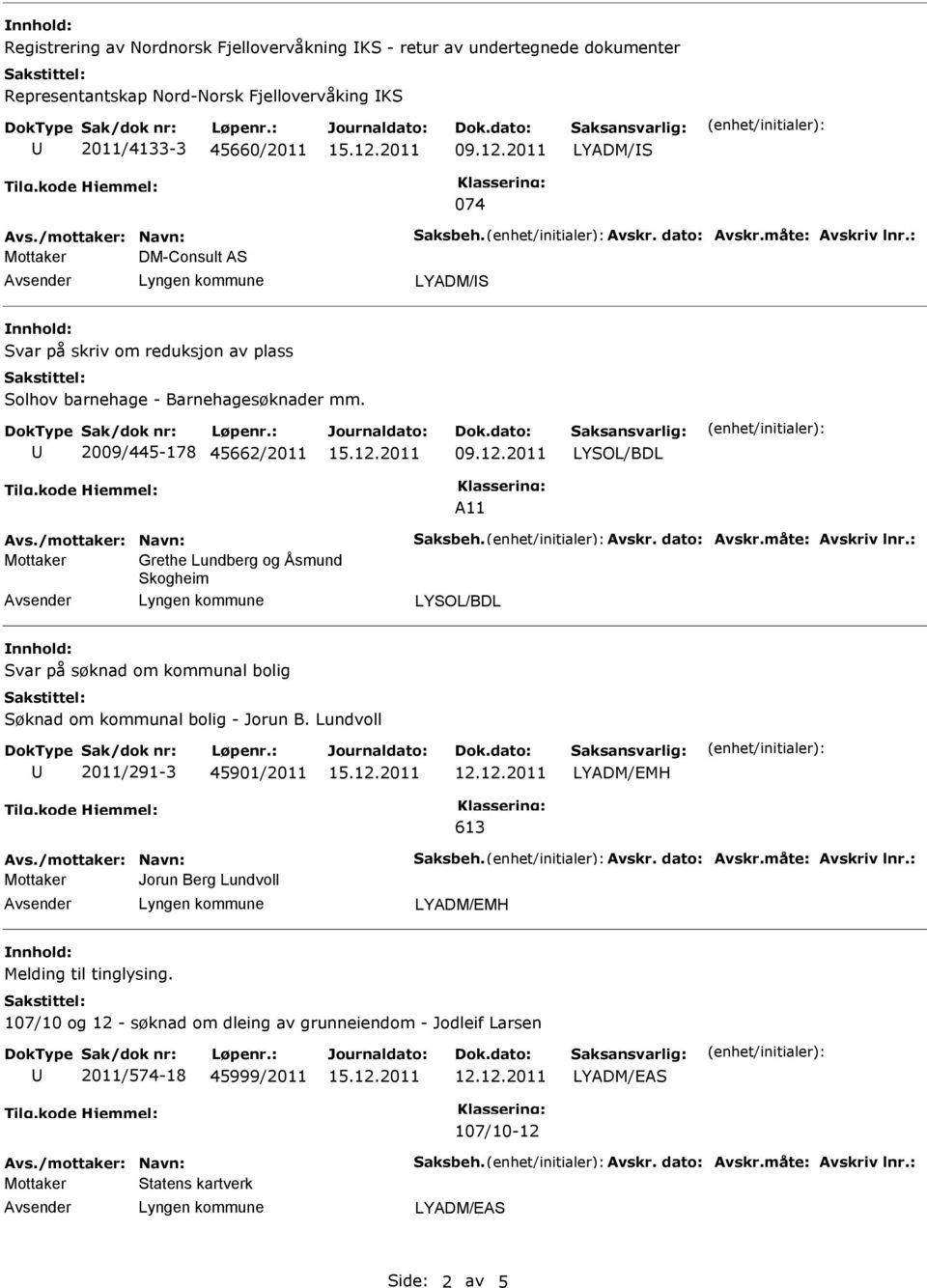 Lundvoll 2011/291-3 45901/2011 613 Avs./mottaker: Navn: Saksbeh. Avskr. dato: Avskr.måte: Avskriv lnr.: Jorun Berg Lundvoll Melding til tinglysing.