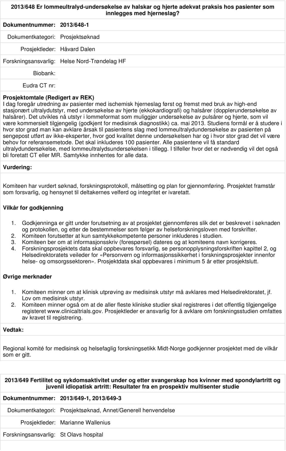 fremst med bruk av high-end stasjonært ultralydutstyr, med undersøkelse av hjerte (ekkokardiografi) og halsårer (dopplerundersøkelse av halsårer).