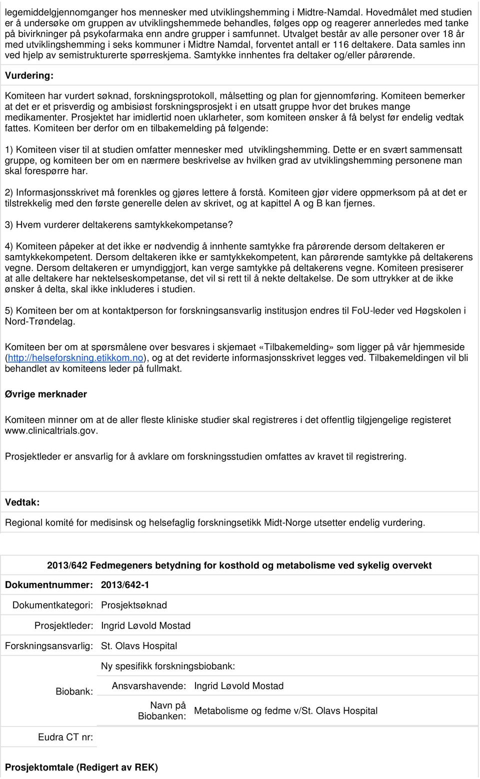 Utvalget består av alle personer over 18 år med utviklingshemming i seks kommuner i Midtre Namdal, forventet antall er 116 deltakere. Data samles inn ved hjelp av semistrukturerte spørreskjema.