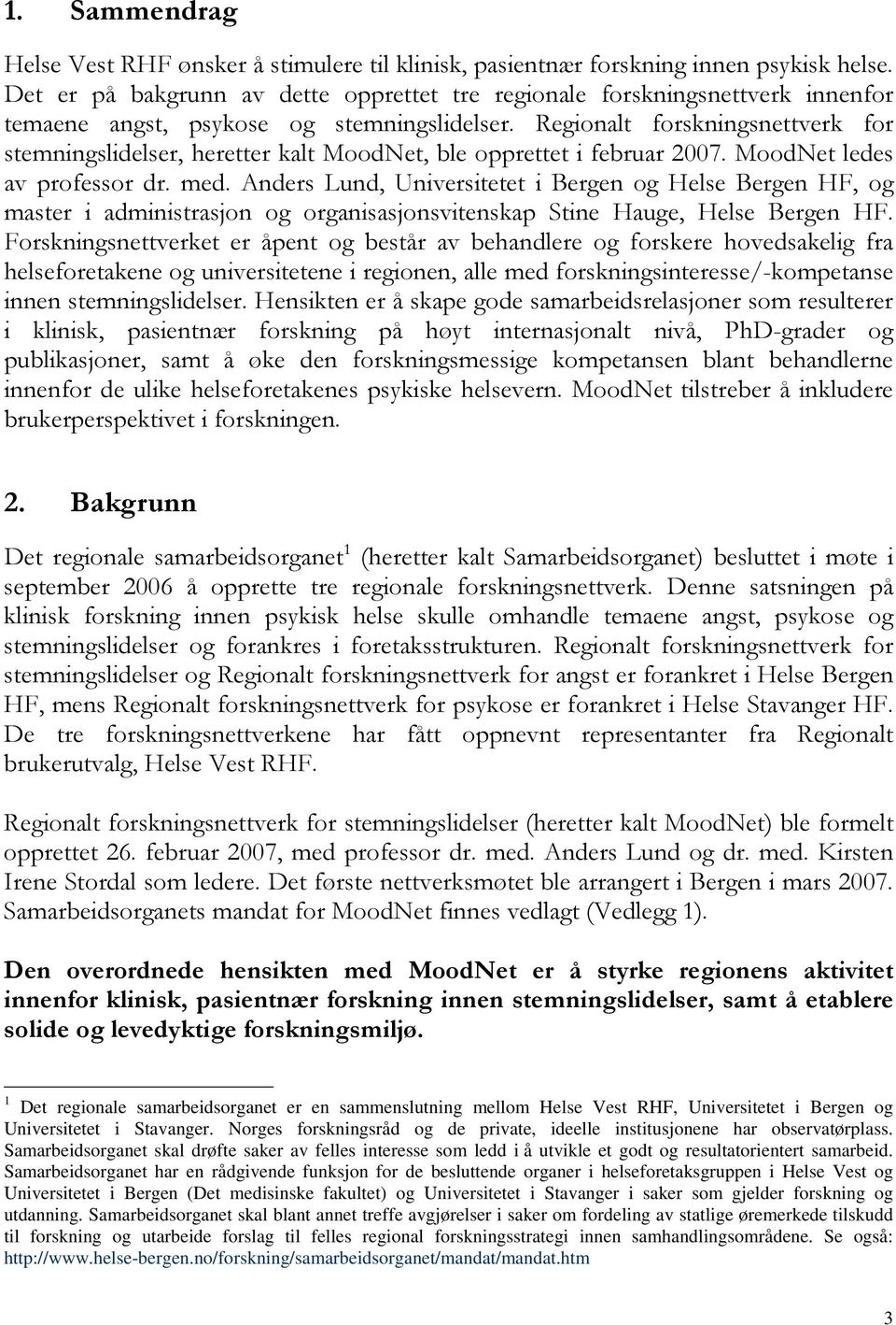 Regionalt forskningsnettverk for stemningslidelser, heretter kalt MoodNet, ble opprettet i februar 2007. MoodNet ledes av professor dr. med.