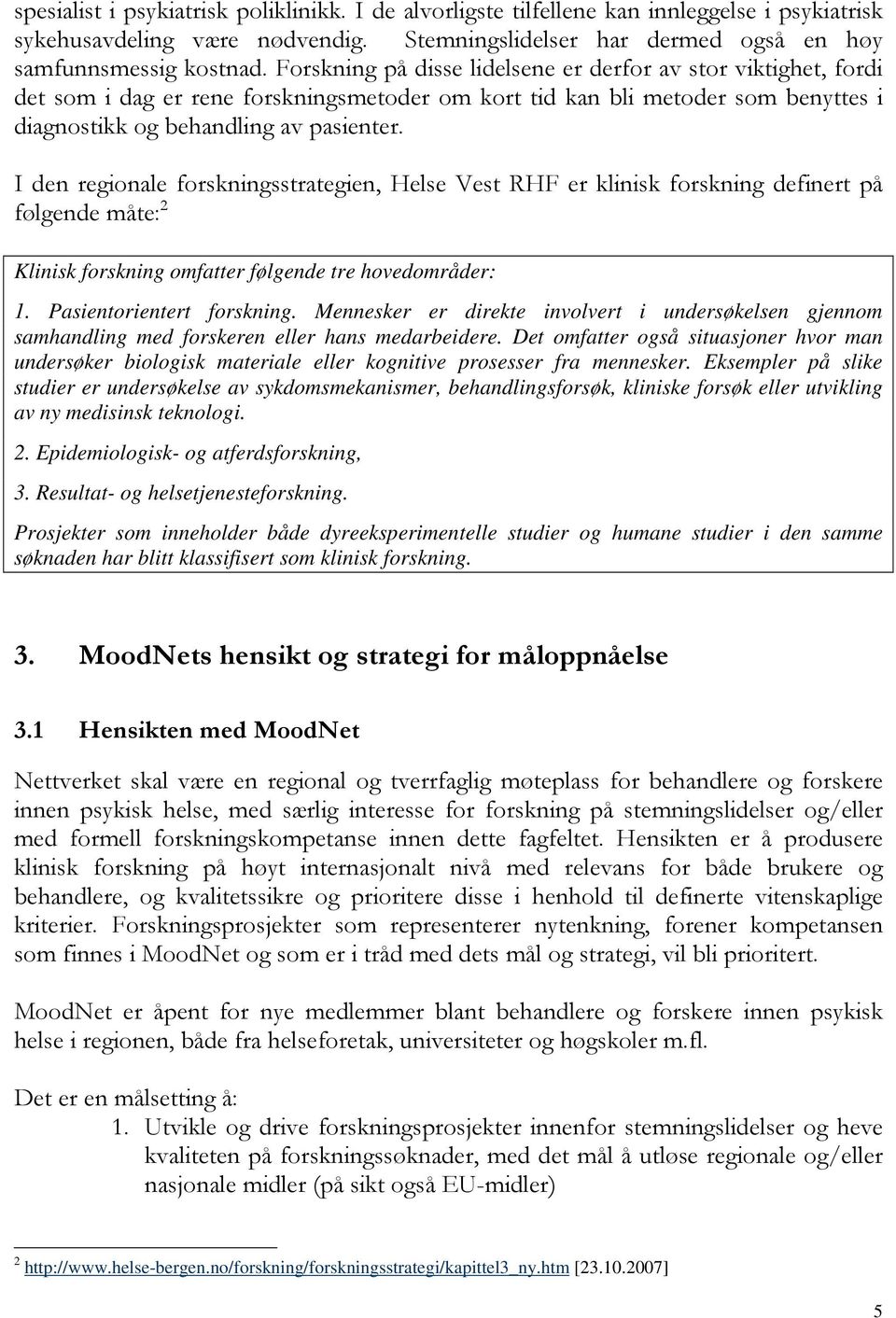 I den regionale forskningsstrategien, Helse Vest RHF er klinisk forskning definert på følgende måte: 2 Klinisk forskning omfatter følgende tre hovedområder: 1. Pasientorientert forskning.