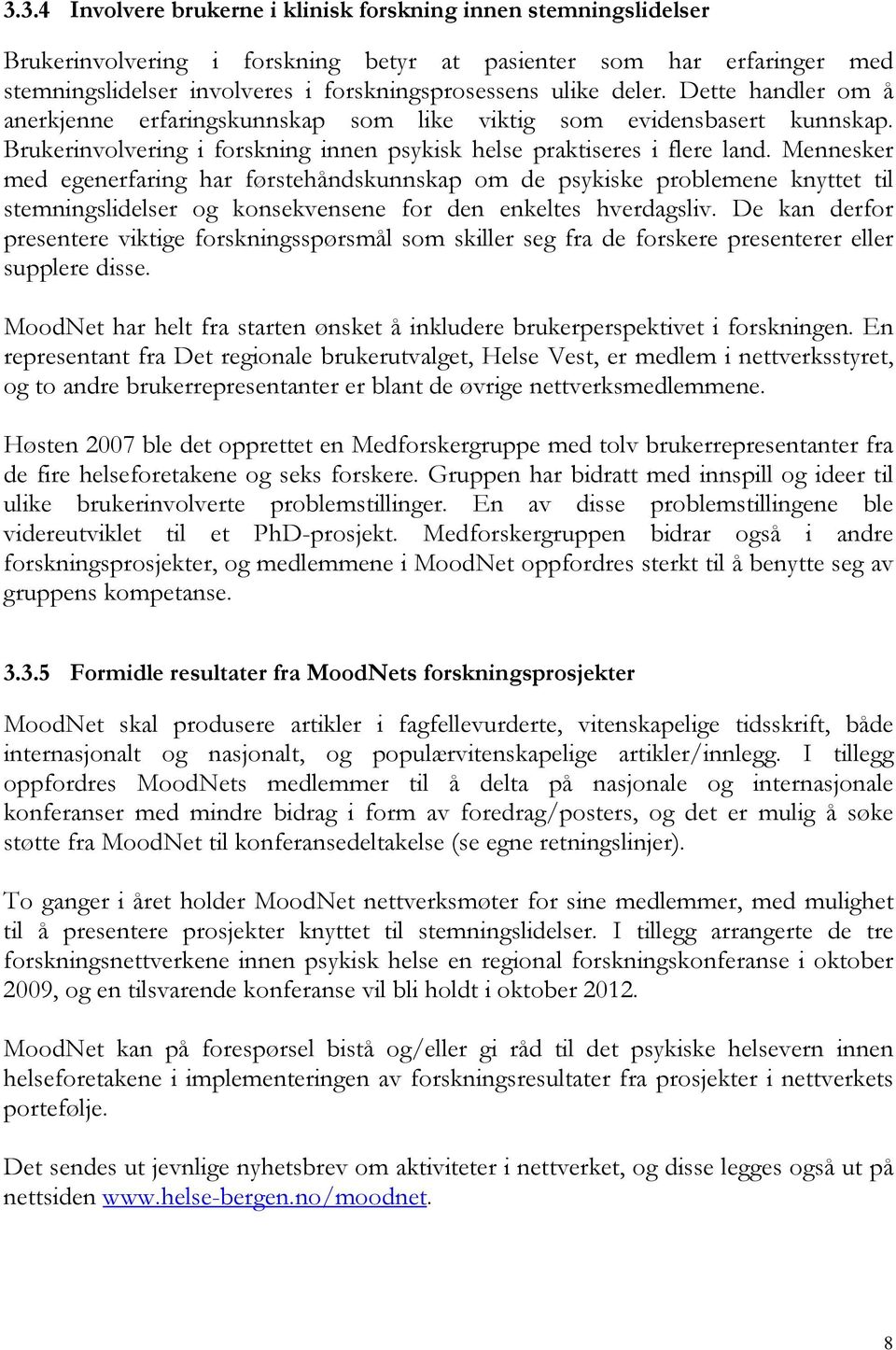 Mennesker med egenerfaring har førstehåndskunnskap om de psykiske problemene knyttet til stemningslidelser og konsekvensene for den enkeltes hverdagsliv.