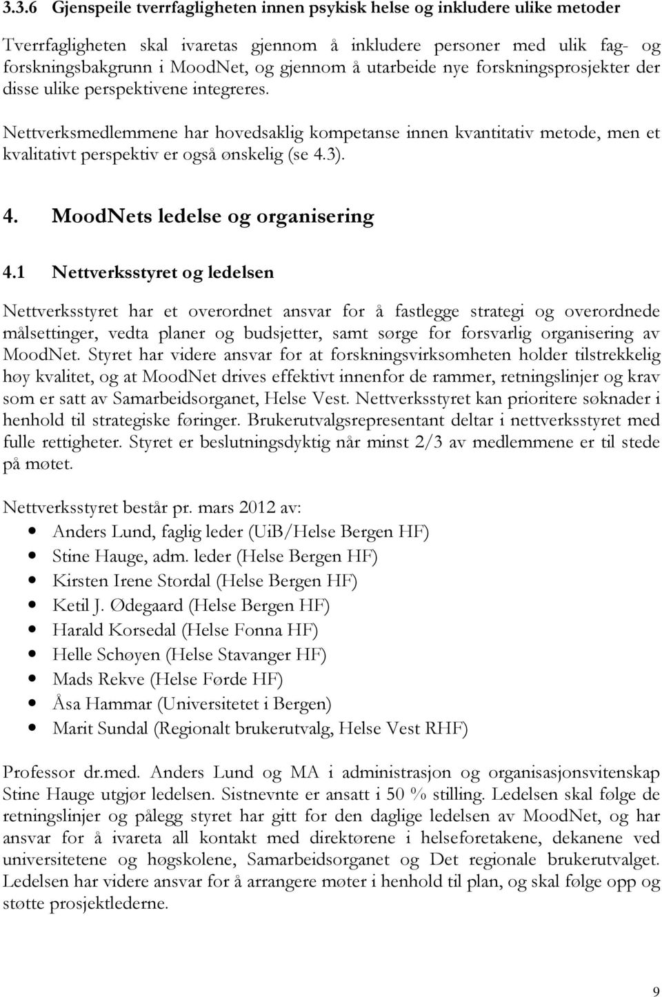 Nettverksmedlemmene har hovedsaklig kompetanse innen kvantitativ metode, men et kvalitativt perspektiv er også ønskelig (se 4.3). 4. MoodNets ledelse og organisering 4.