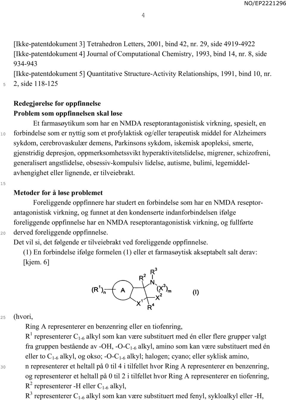 2, side 118-12 1 Redegjørelse for oppfinnelse Problem som oppfinnelsen skal løse Et farmasøytikum som har en NMDA reseptorantagonistisk virkning, spesielt, en forbindelse som er nyttig som et