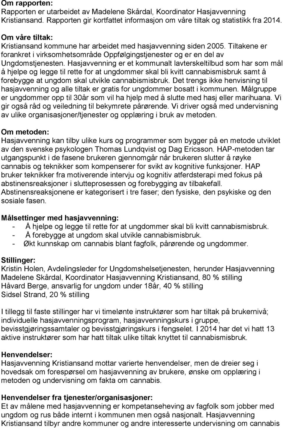 Hasjavvenning er et kommunalt lavterskeltilbud som har som mål å hjelpe og legge til rette for at ungdommer skal bli kvitt cannabismisbruk samt å forebygge at ungdom skal utvikle cannabismisbruk.