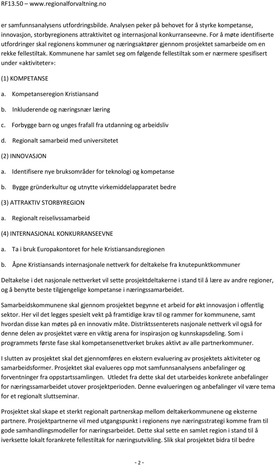 Kommunene har samlet seg om følgende fellestiltak som er nærmere spesifisert under «aktiviteter»: (1) KOMPETANSE a. Kompetanseregion Kristiansand b. Inkluderende og næringsnær læring c.