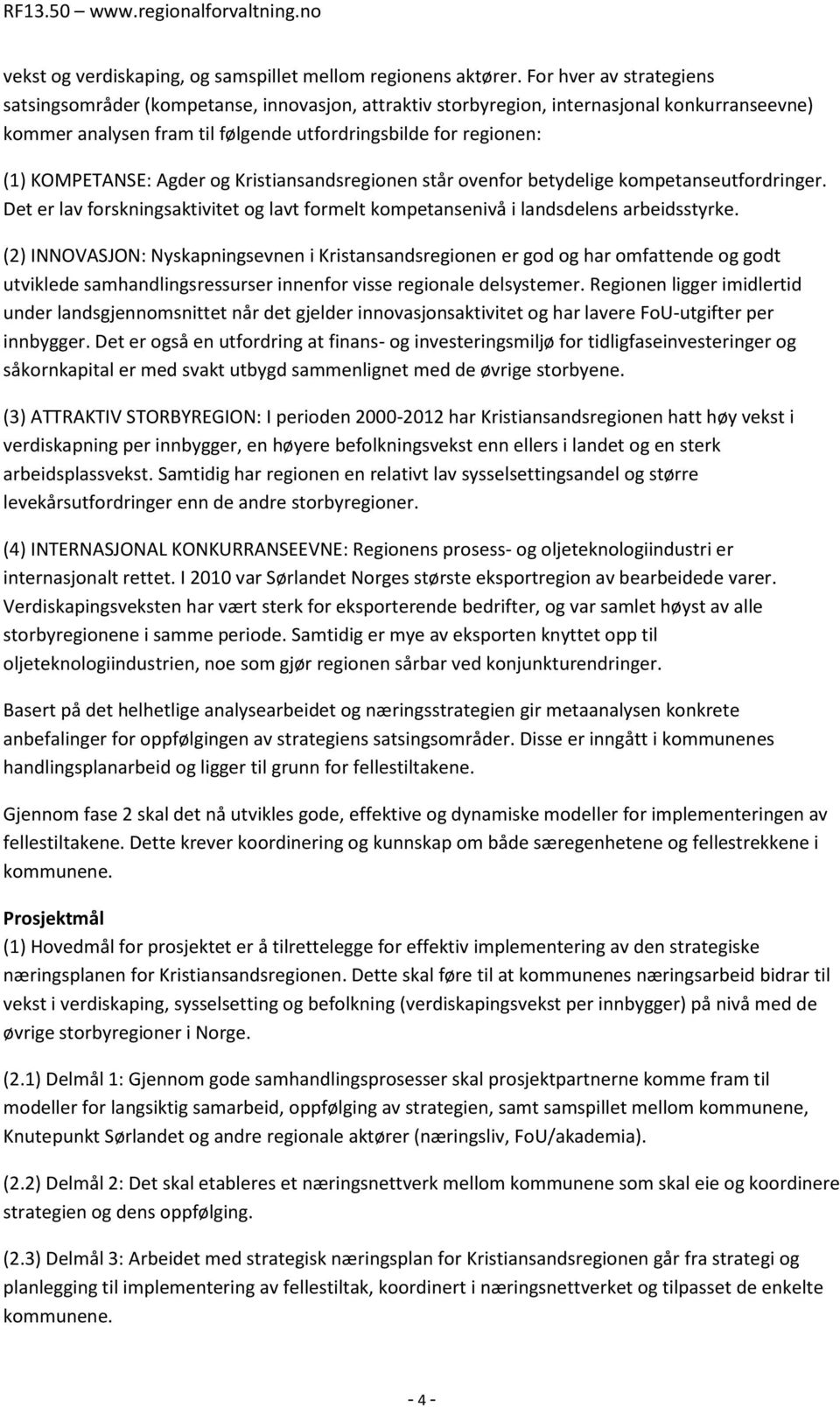 KOMPETANSE: Agder og Kristiansandsregionen står ovenfor betydelige kompetanseutfordringer. Det er lav forskningsaktivitet og lavt formelt kompetansenivå i landsdelens arbeidsstyrke.