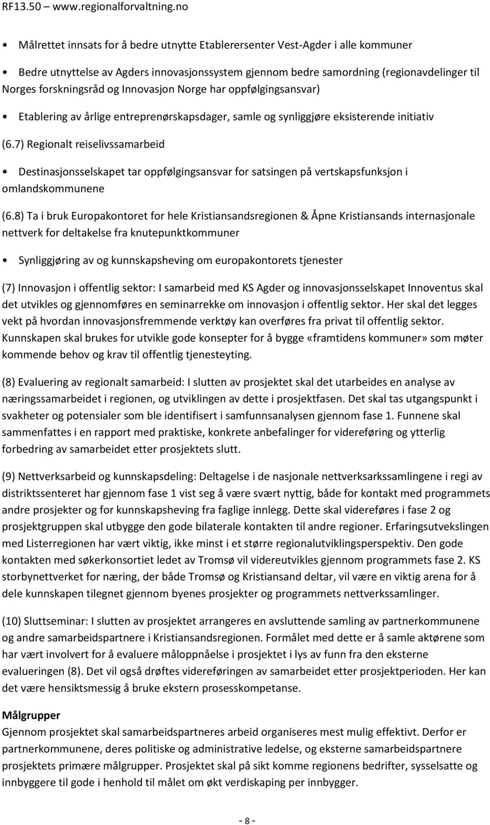 7) Regionalt reiselivssamarbeid Destinasjonsselskapet tar oppfølgingsansvar for satsingen på vertskapsfunksjon i omlandskommunene (6.