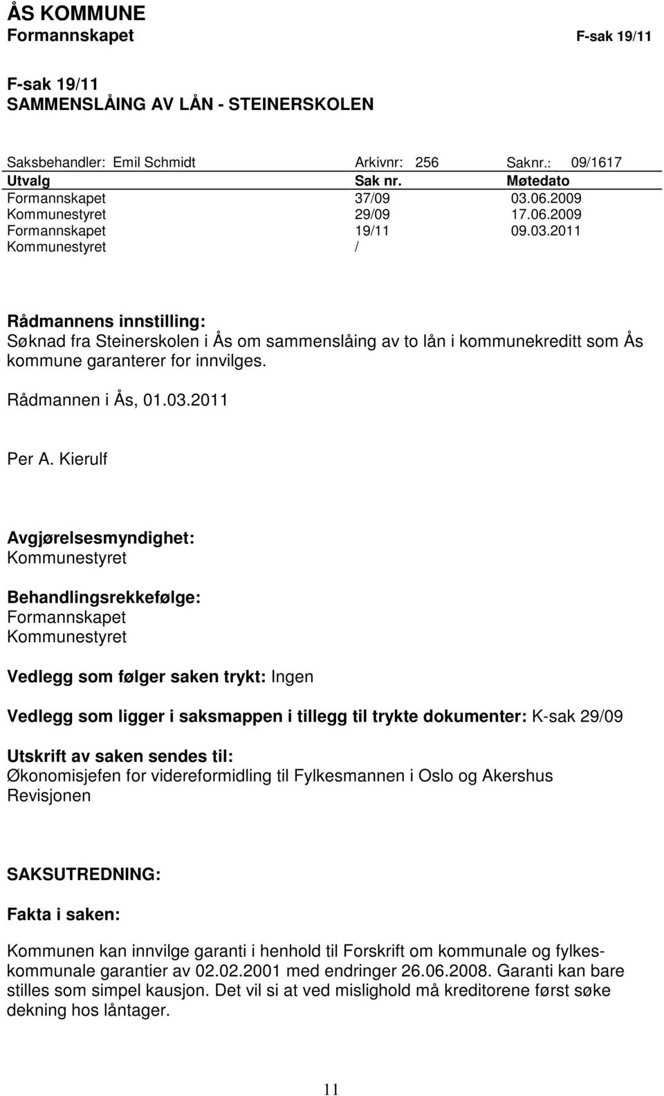 2011 Kommunestyret / Rådmannens innstilling: Søknad fra Steinerskolen i Ås om sammenslåing av to lån i kommunekreditt som Ås kommune garanterer for innvilges. Rådmannen i Ås, 01.03.2011 Per A.