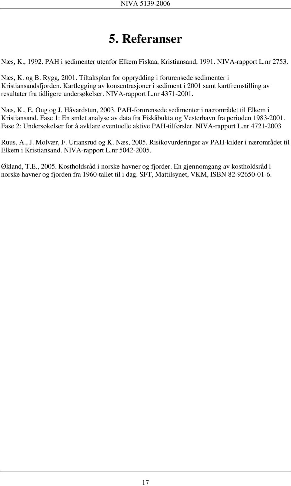 NIVA-rapport L.nr 4371-2001. Næs, K., E. Oug og J. Håvardstun, 2003. PAH-forurensede sedimenter i nærområdet til Elkem i Kristiansand.