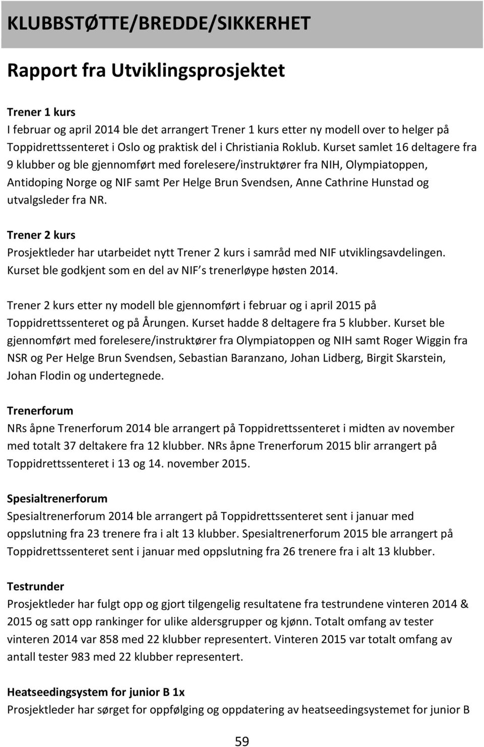 Kurset samlet 16 deltagere fra 9 klubber og ble gjennomført med forelesere/instruktører fra NIH, Olympiatoppen, Antidoping Norge og NIF samt Per Helge Brun Svendsen, Anne Cathrine Hunstad og