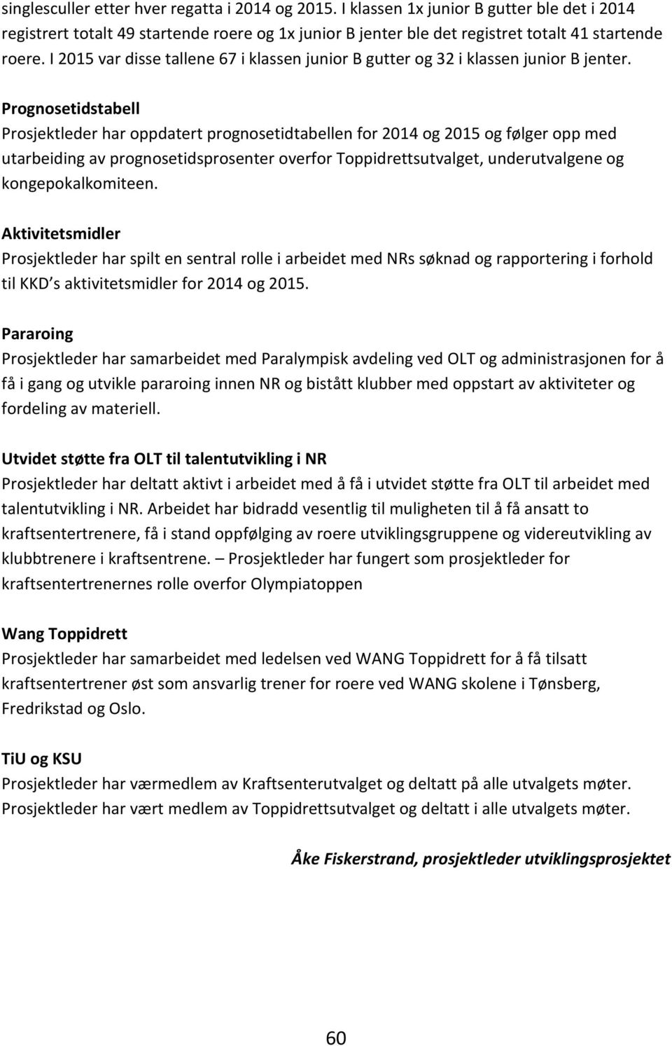 Prognosetidstabell Prosjektleder har oppdatert prognosetidtabellen for 2014 og 2015 og følger opp med utarbeiding av prognosetidsprosenter overfor Toppidrettsutvalget, underutvalgene og