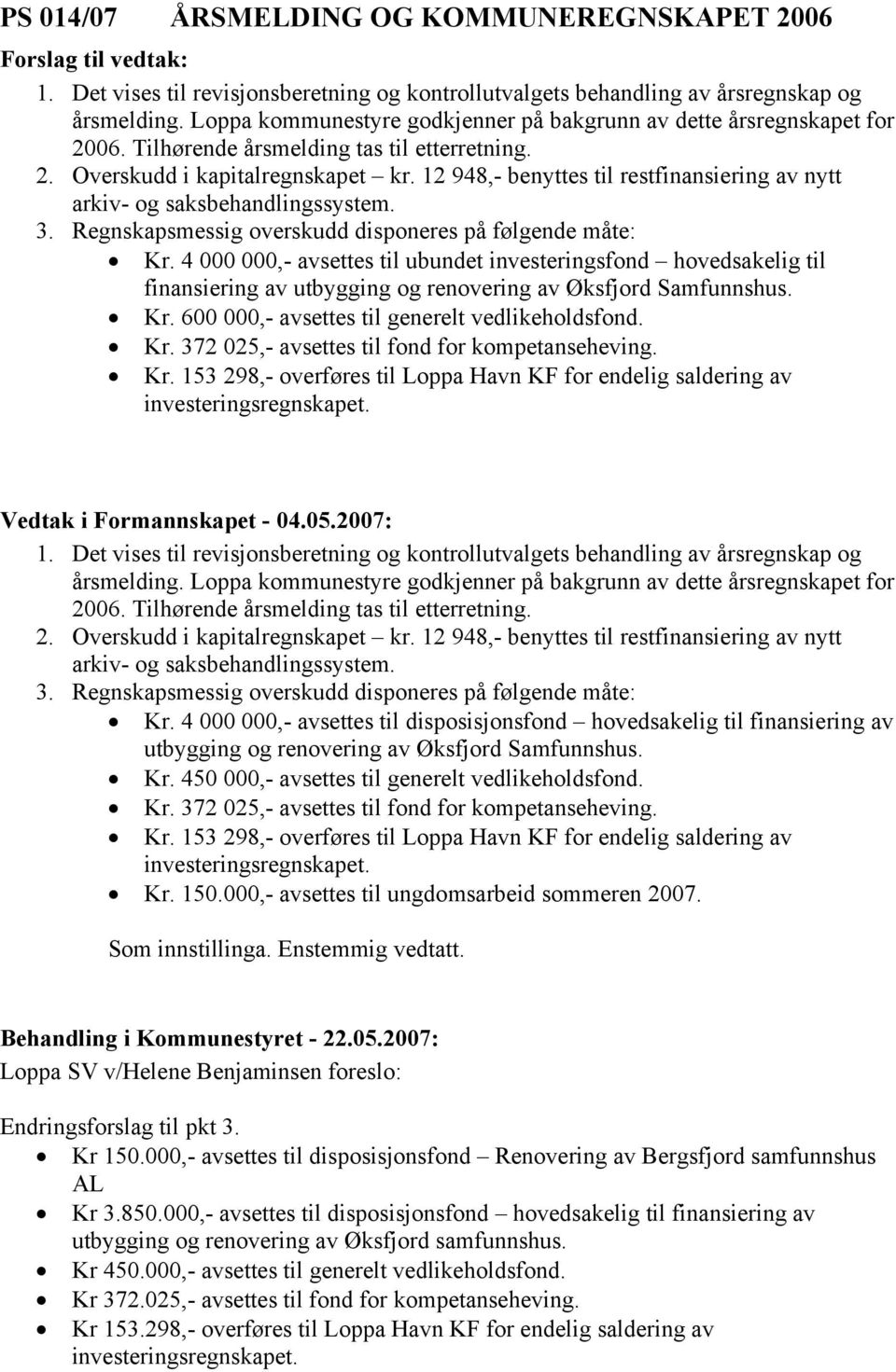 12 948,- benyttes til restfinansiering av nytt arkiv- og saksbehandlingssystem. 3. Regnskapsmessig overskudd disponeres på følgende måte: Kr.