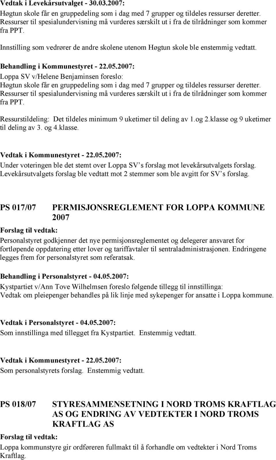 Behandling i Kommunestyret - 22.05.2007: Loppa SV v/helene Benjaminsen foreslo: Høgtun skole får en gruppedeling som i dag med 7 grupper og tildeles ressurser deretter.
