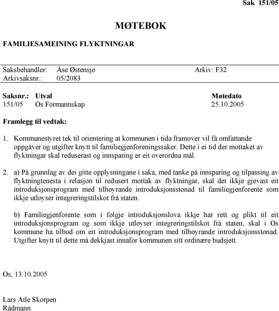 Dette i ei tid der mottaket av flyktningar skal reduserast og innsparing er eit overordna mål. 2.