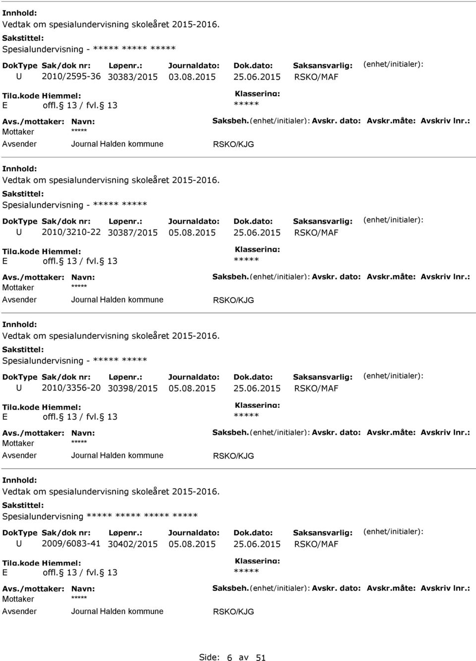 : Vedtak om spesialundervisning skoleåret 2015-2016. Spesialundervisning - 2010/3356-20 30398/2015 RSKO/MF vs./mottaker: Navn: Saksbeh. vskr. dato: vskr.måte: vskriv lnr.