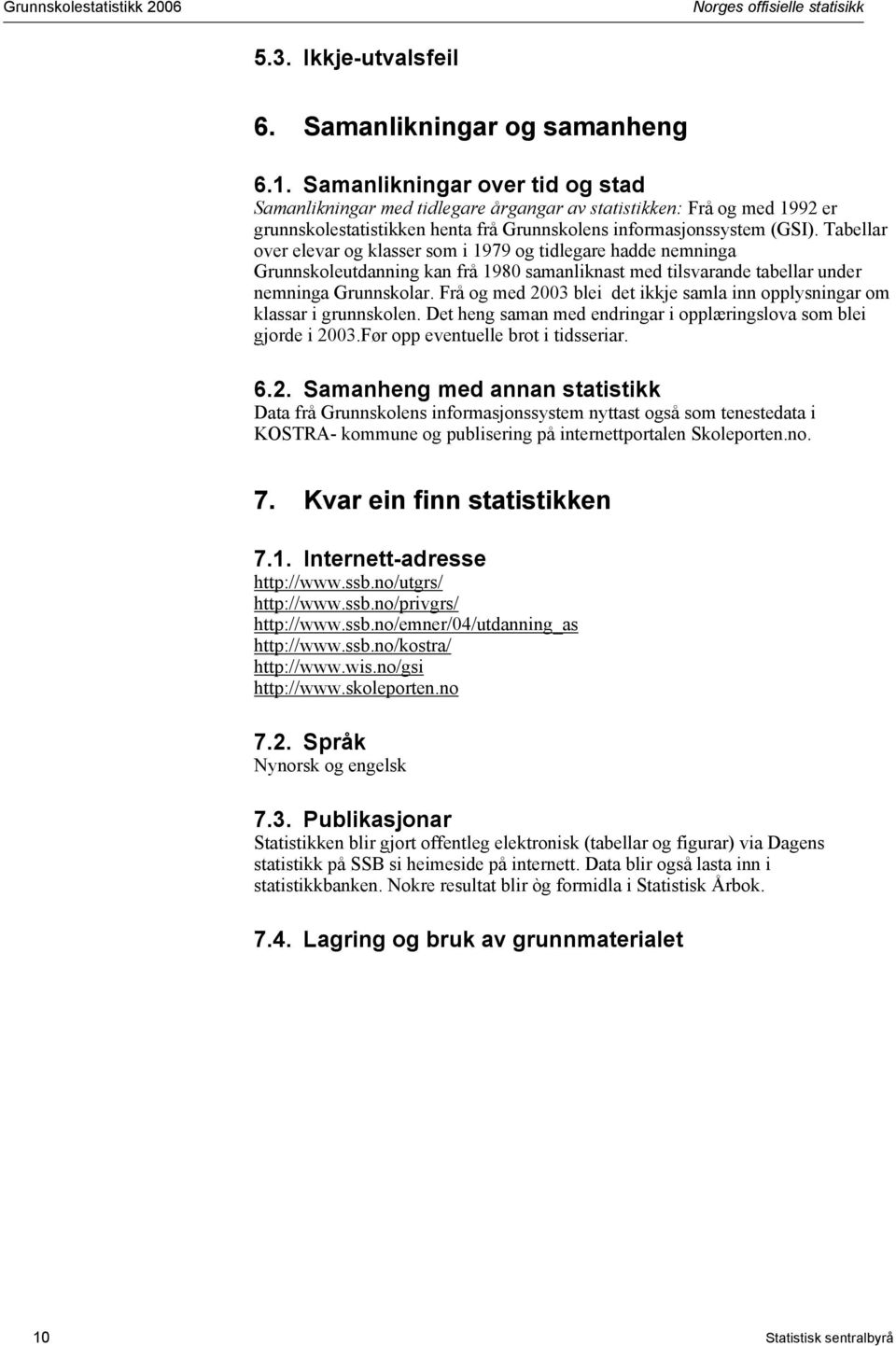 Tabellar over elevar og klasser som i 1979 og tidlegare hadde nemninga Grunnskoleutdanning kan frå 1980 samanliknast med tilsvarande tabellar under nemninga Grunnskolar.