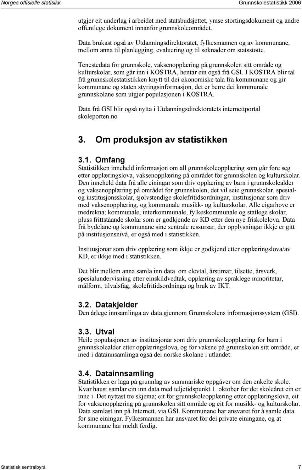 Tenestedata for grunnskole, vaksenopplæring på grunnskolen sitt område og kulturskolar, som går inn i KOSTRA, hentar ein også frå GSI.