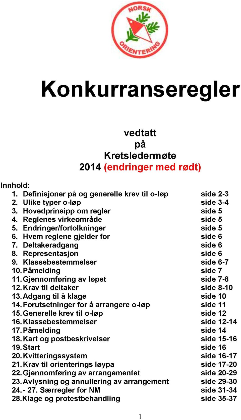 Klassebestemmelser side 6-7 10. Påmelding side 7 11. Gjennomføring av løpet side 7-8 12. Krav til deltaker side 8-10 13. Adgang til å klage side 10 14. Forutsetninger for å arrangere o-løp side 11 15.