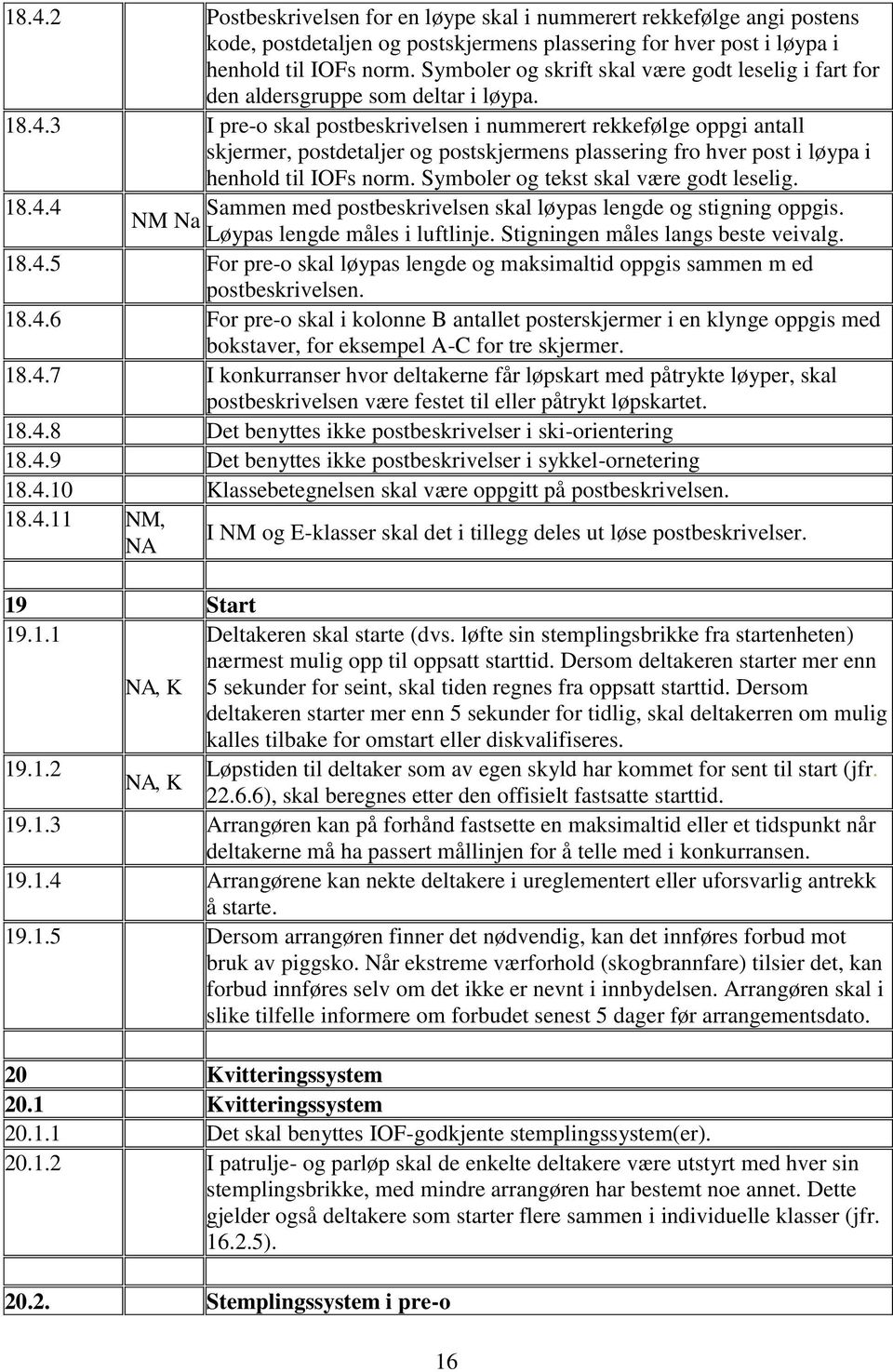 3 I pre-o skal postbeskrivelsen i nummerert rekkefølge oppgi antall skjermer, postdetaljer og postskjermens plassering fro hver post i løypa i henhold til IOFs norm.