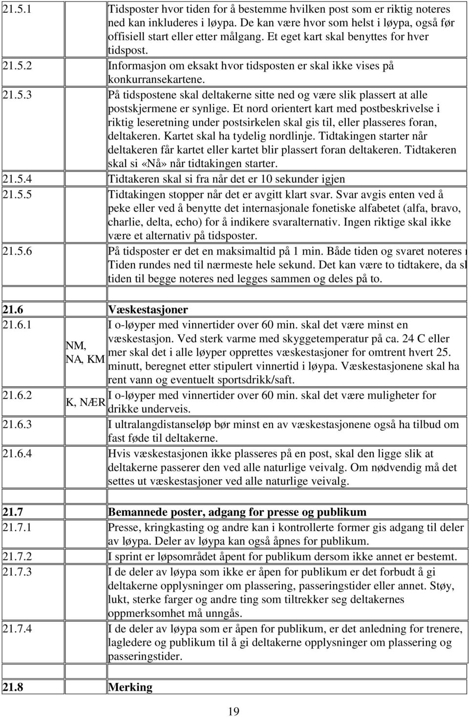 Et nord orientert kart med postbeskrivelse i riktig leseretning under postsirkelen skal gis til, eller plasseres foran, deltakeren. Kartet skal ha tydelig nordlinje.