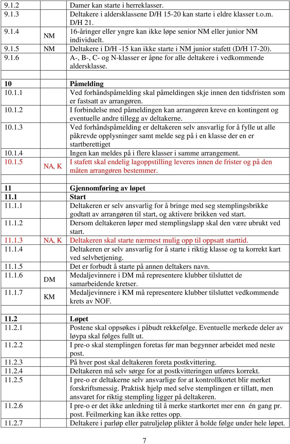 10.1.2 I forbindelse med påmeldingen kan arrangøren kreve en kontingent og eventuelle andre tillegg av deltakerne. 10.1.3 Ved forhåndspåmelding er deltakeren selv ansvarlig for å fylle ut alle påkrevde opplysninger samt melde seg på i en klasse der en er startberettiget 10.