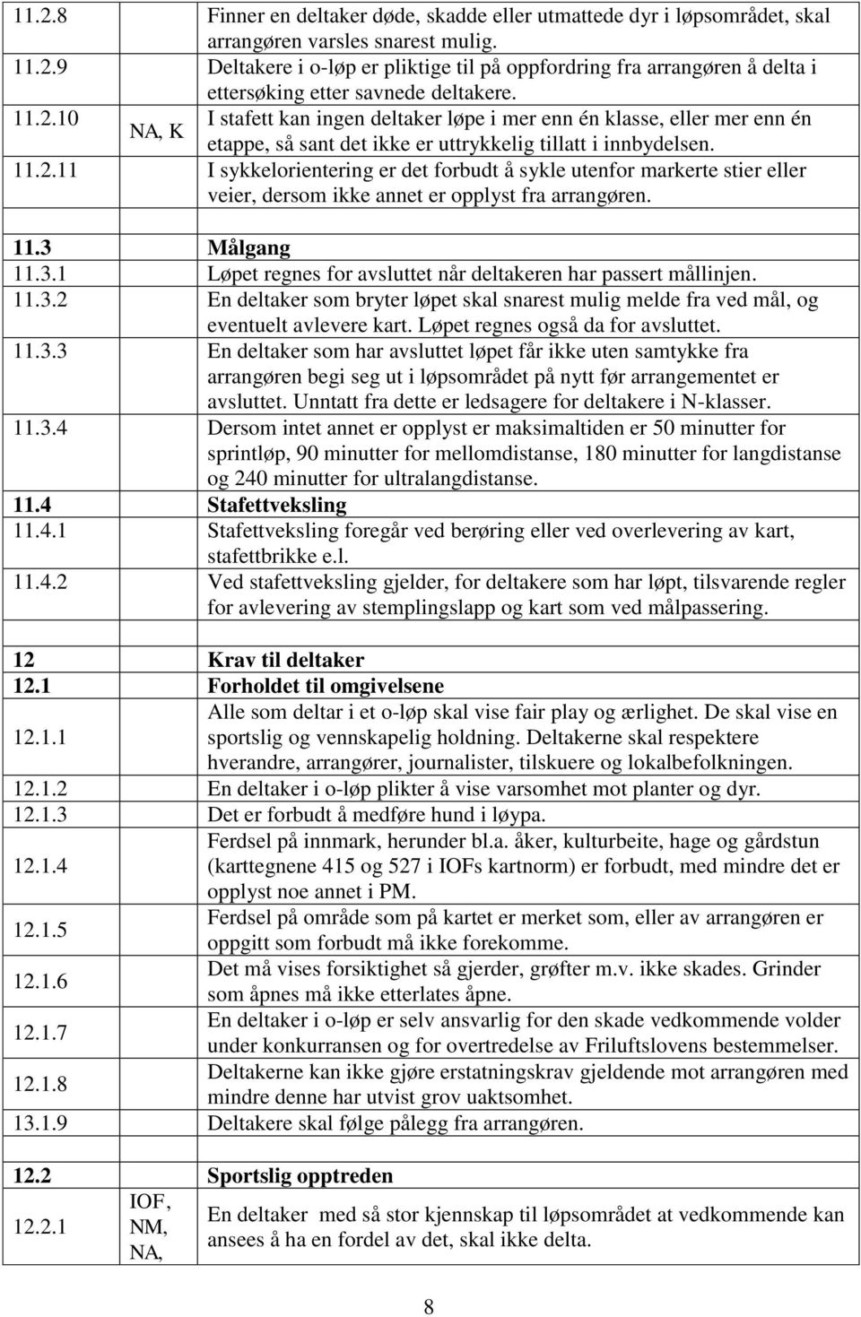 11.3 Målgang 11.3.1 Løpet regnes for avsluttet når deltakeren har passert mållinjen. 11.3.2 En deltaker som bryter løpet skal snarest mulig melde fra ved mål, og eventuelt avlevere kart.