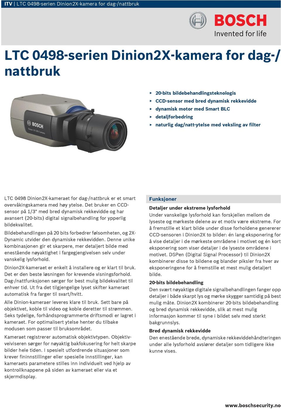 Det bruker en CCDsensor på 1/3" med bred dynamisk rekkevidde og har avansert (20-bits) digital signalbehandling for ypperlig bildekvalitet.